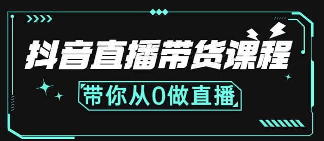 抖音直播带货课程：带你从0开始，学习主播、运营、中控分别要做什么-靠谱项目库