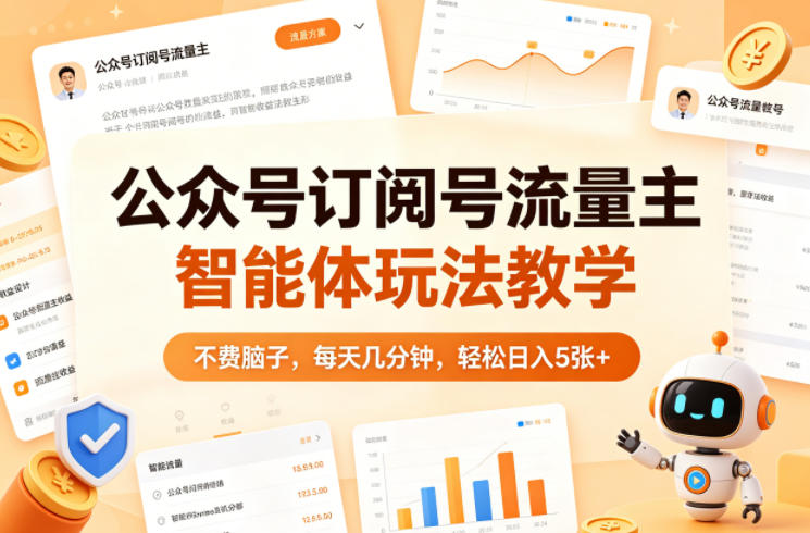公众号订阅号流量主智能体玩法教学，不费脑子，每天几分钟，轻松日入5张+-靠谱项目库