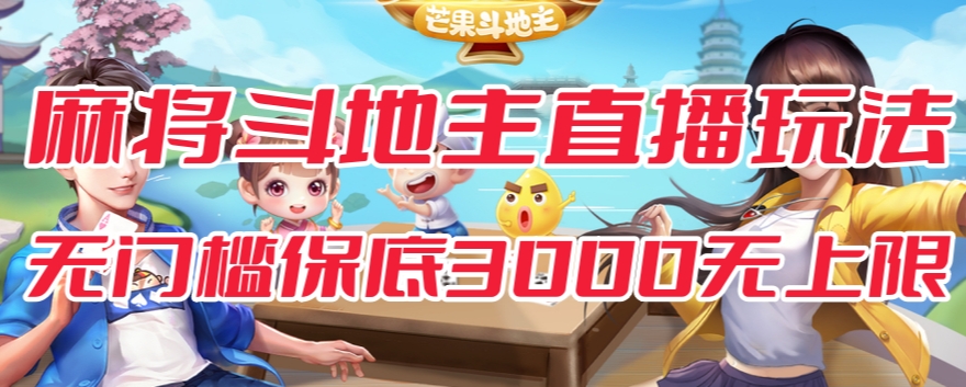 斗地主&麻将低门槛有保底收入直播玩法全流程兔费对接【3000保底无上限】-靠谱项目库