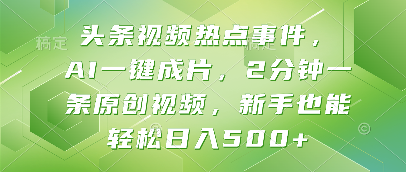 头条视频热点事件， AI一键成片，2分钟一条原创视频，新手也能轻松日入500+！-靠谱项目库