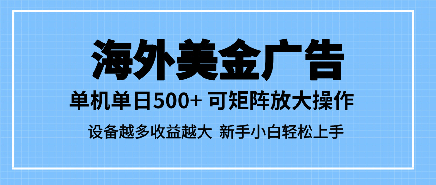 （16488期）最新蓝海市场，海外美金广告，单设备500+，矩阵放大操作，设备越多收益...-靠谱项目库