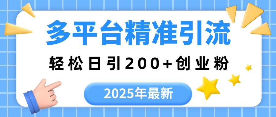 2025年最新多平台精准引流，轻松日引200+-靠谱项目库