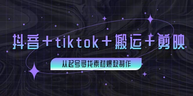 百万粉丝博主·抖音+tiktok+搬运+剪映，从起号寻找素材爆款制作-靠谱项目库