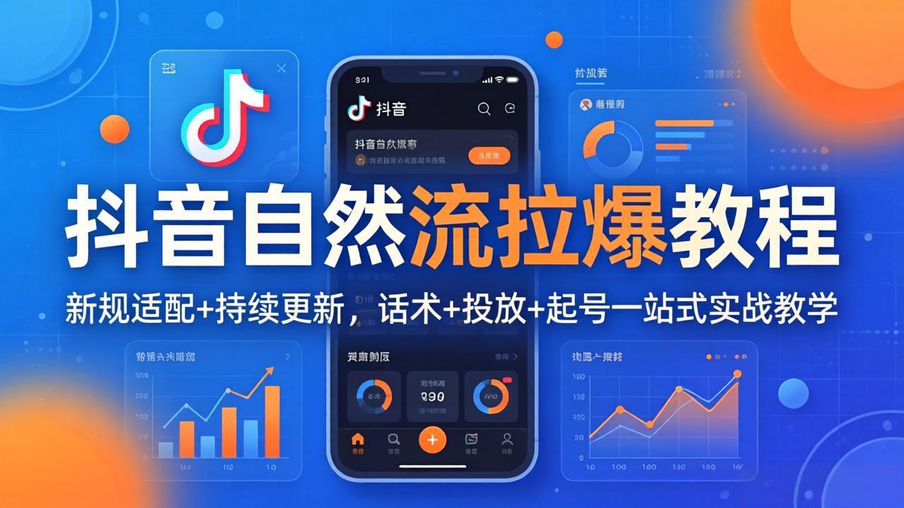（18047期）抖音自然流拉爆教程：新规适配+持续更新，话术+投放+起号一站式实战教学（更新26年4月）-靠谱项目库