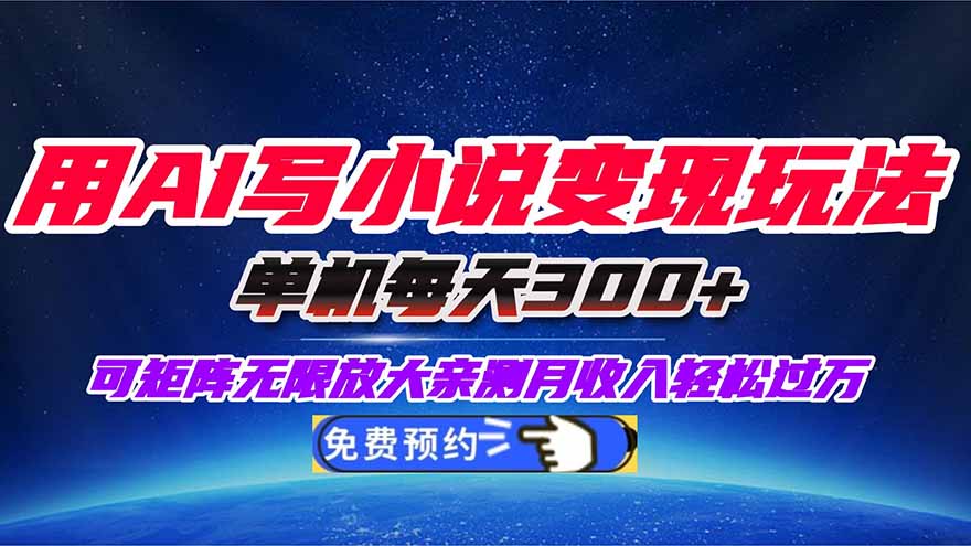 （16412期）用AI写小说变现玩法，单机每天300+可矩阵无限放大，亲测小白也能轻松月...-靠谱项目库