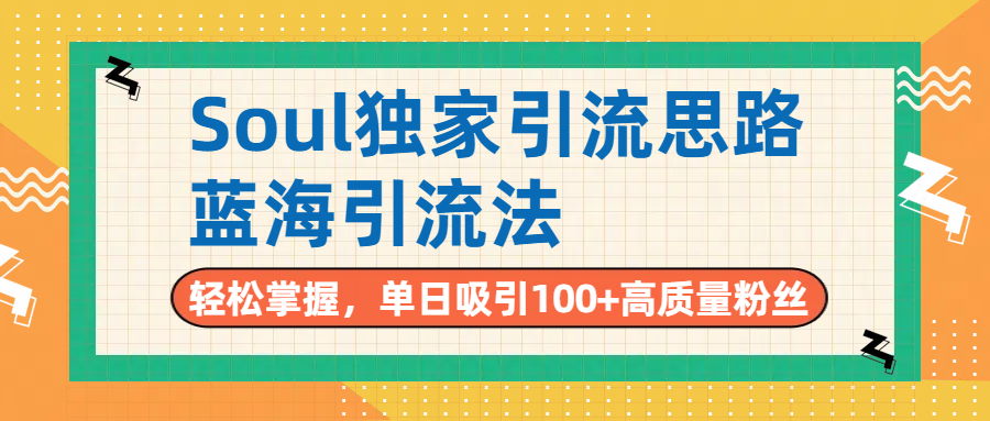 Soul独家引流思路，单日吸引100+高质量粉丝，蓝海引流法，轻松掌握-靠谱项目库