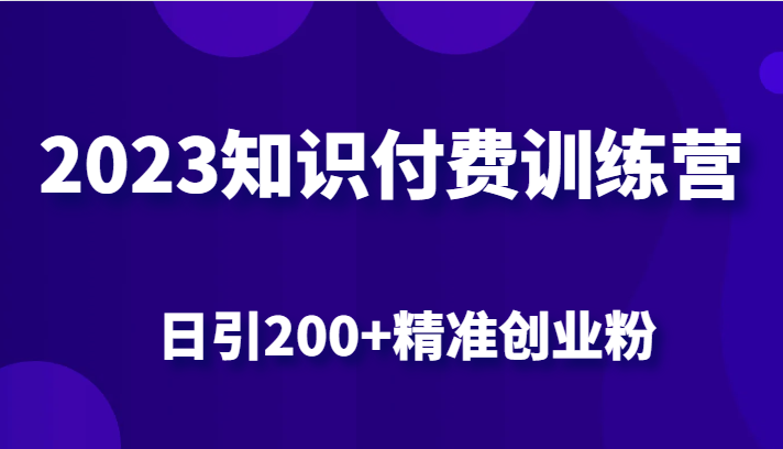 2023知识付费训练营，包含最新的小红书引流创业粉思路 日引200+精准创业粉-靠谱项目库