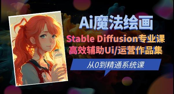 Ai魔法绘画 Stable Diffusion专业课高效辅助Ui/运营作品集0到精通系统课-靠谱项目库