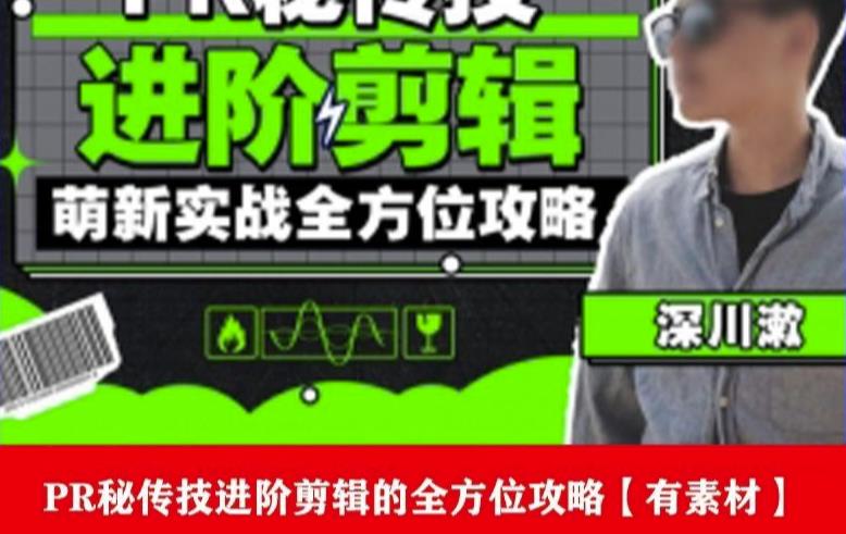 PR进阶剪辑培训班，让你快速成为剪辑大师12节视频课程+素材！-靠谱项目库