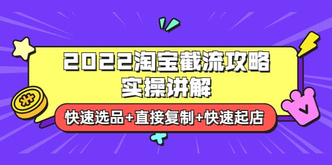 2022淘宝截流攻略实操讲解：快速选品+直接复制+快速起店-靠谱项目库