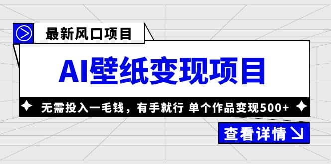 最新风口AI壁纸变现项目，无需投入一毛钱，有手就行，单个作品变现500+-靠谱项目库