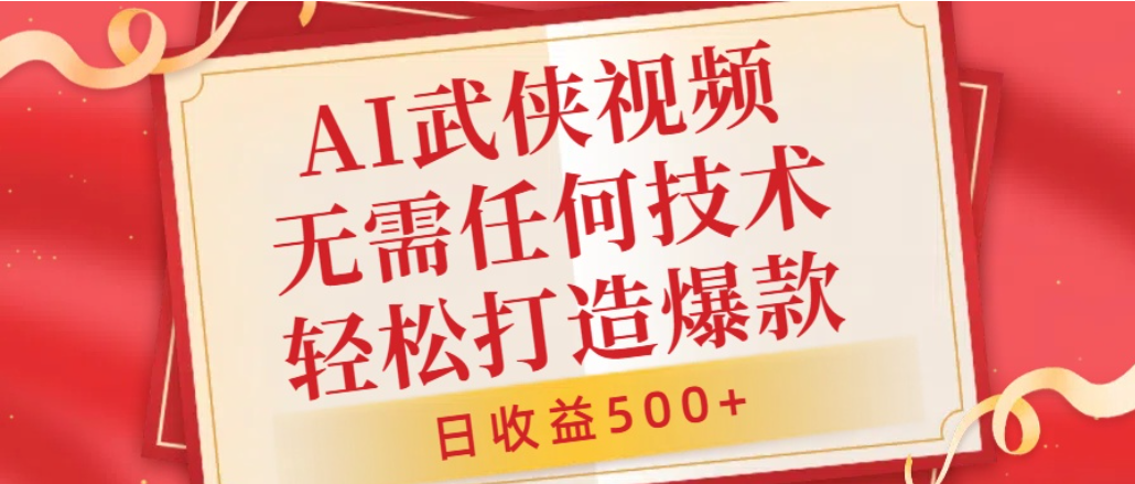 AI武侠视频，无脑打造爆款视频，小白轻松无压力上手，日收益500+，无需任何技术-靠谱项目库