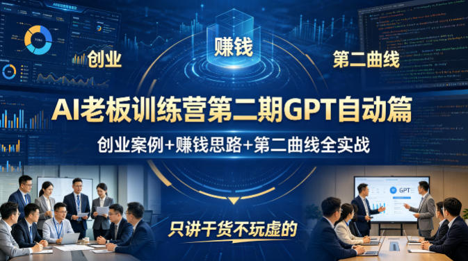 AI老板训练营第二期GPT自动篇，创业案例+賺钱思路+第二曲线全实战，只讲干货不玩虚的-靠谱项目库
