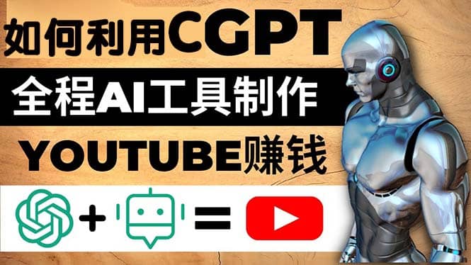 如何全程利用CGPT和AI工具自动化制作YouTube赚钱视频，月赚10000美元以上-靠谱项目库