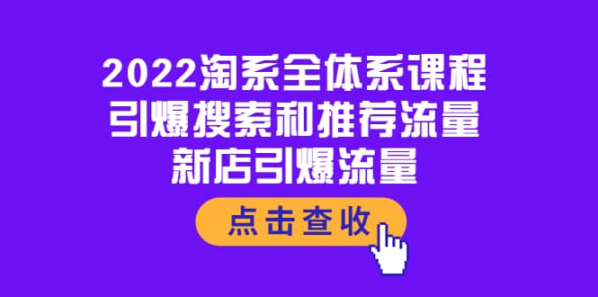 2022淘系全体系课程：引爆搜索和推荐流量，新店引爆流量-靠谱项目库