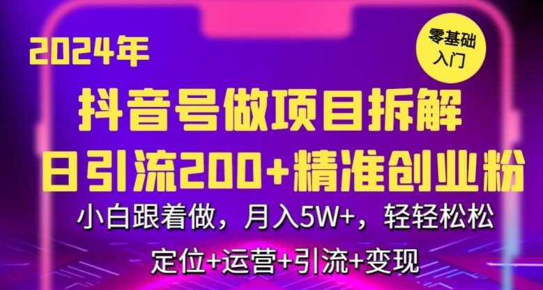 2024年抖音做项目拆解日引流300+创业粉，小白跟着做，月入5万，轻轻松松【揭秘】-靠谱项目库