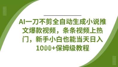 AI一刀不剪全自动生成小说推文爆款视频，条条视频上热门，新手小白也能当天日入数张-靠谱项目库