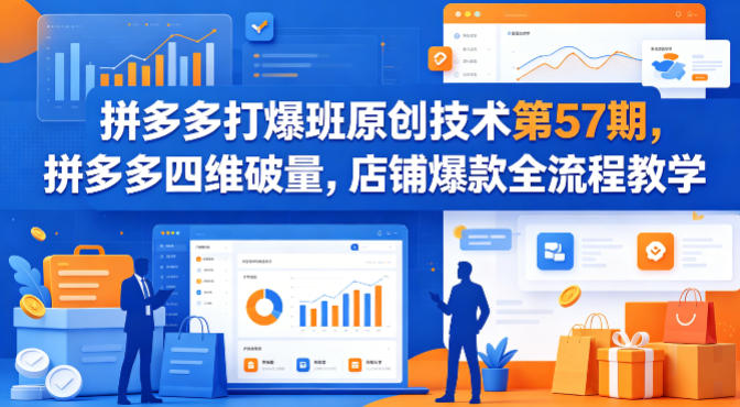 拼多多打爆班原创技术第57期，拼多多四维破量，店铺爆款全流程教学-靠谱项目库