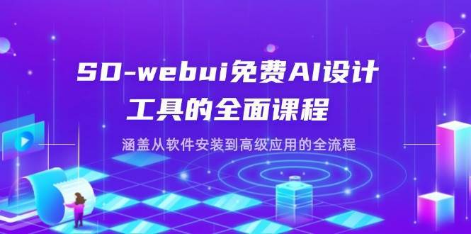 SD-webui免费AI设计工具的全面课程，涵盖从软件安装到高级应用的全流程-靠谱项目库