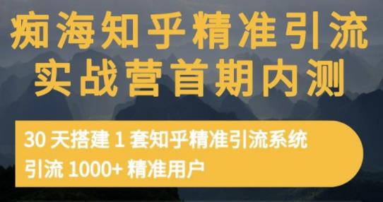 痴海知乎精准引流实战营1-2期，30天搭建1套知乎精准引流系统，引流1000+精准用户-靠谱项目库