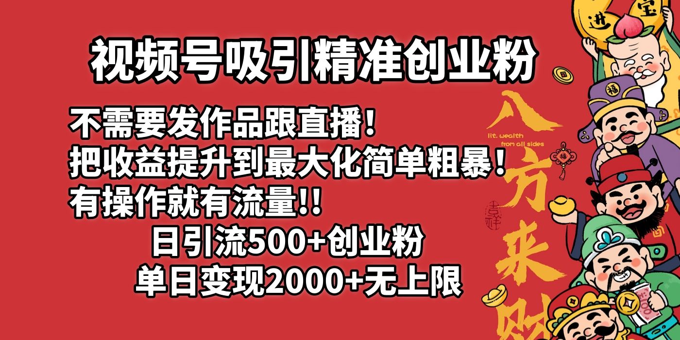 视频号吸引精准创业粉!不需要发作品跟直播！把收益提升到最大化，简单粗暴！有操作就有流量！日引500+创业粉，单日变现2000+无上限-靠谱项目库