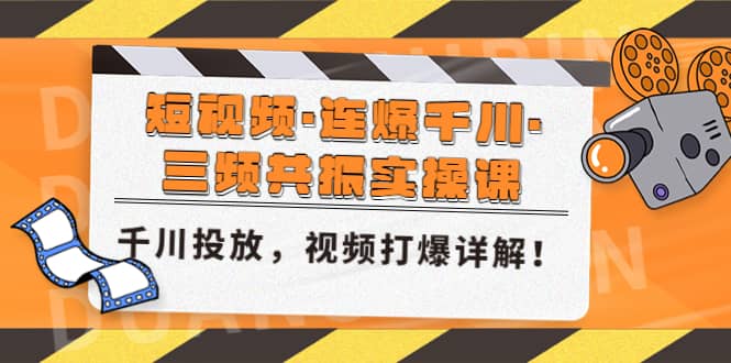 短视频·连爆千川·三频共振实操课，千川投放，视频打爆讲解-靠谱项目库