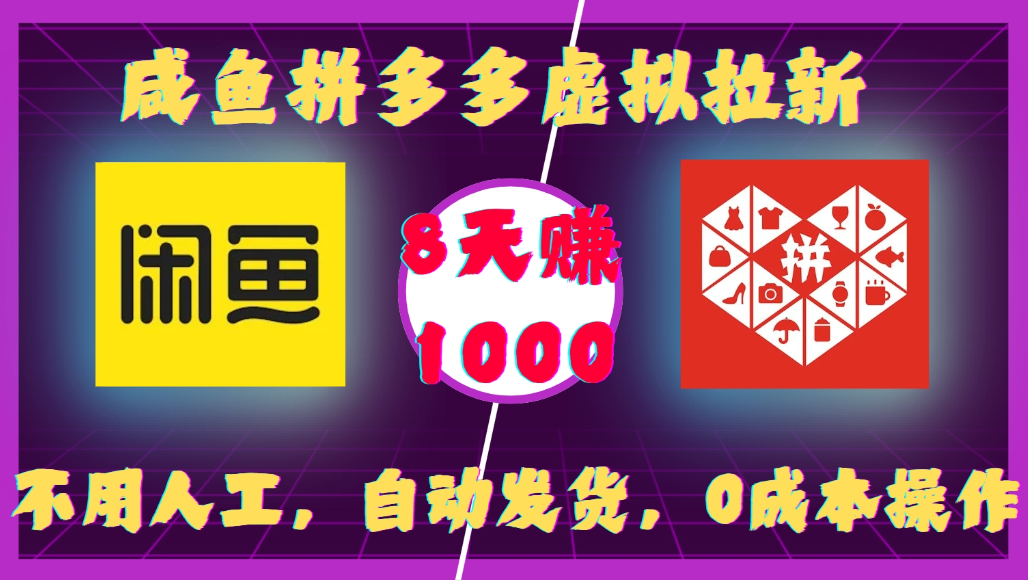咸鱼拼多多虚拟拉新，不用人工，自动发货，0成本操作，8天可赚1000-靠谱项目库