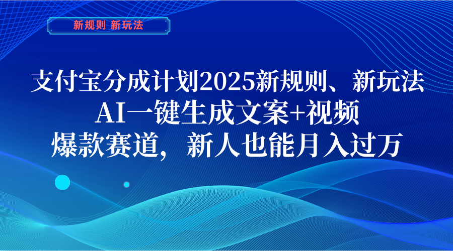 支付宝分成计划  2025新规则、新玩法，AI一键生成文案+视频，爆款赛道，新人也能月入过万-靠谱项目库