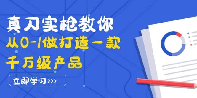 真刀实枪教你从0-1做打造一款千万级产品：策略产品能力+市场分析+竞品分析-靠谱项目库
