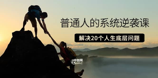普通人的系统逆袭课：如何成功 如何赚钱 等！解决20个人生底层问题-靠谱项目库