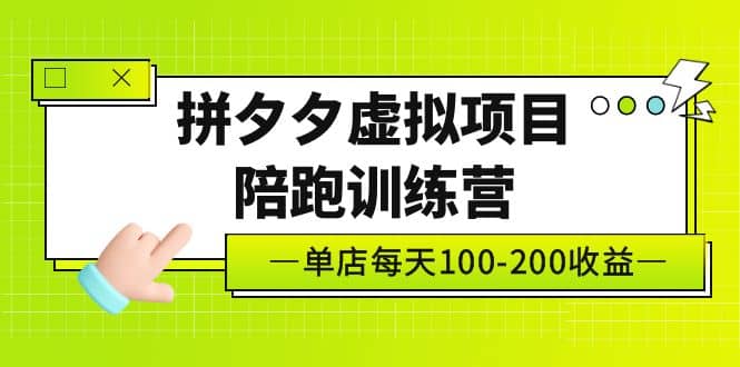 《拼夕夕虚拟项目陪跑训练营》单店100-200 独家选品思路与运营-靠谱项目库