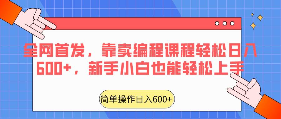 全网首发，靠卖编程课程轻松日入600+，新手小白也能轻松上手-靠谱项目库