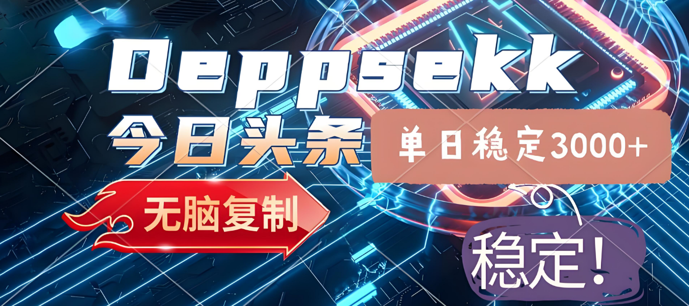 2025年今日头条，最新暴利玩法4.0，一键生成爆款，轻松实现矩阵日入3000+-靠谱项目库