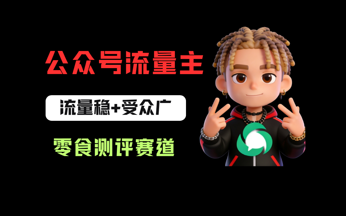 公众号流量主之零食测评赛道，流量稳+受众广，20分钟一条作品！-靠谱项目库