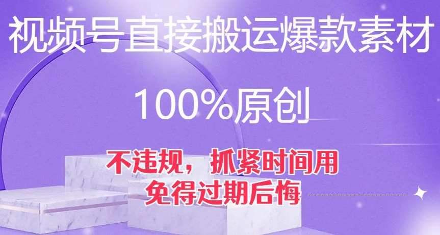 视频号直接搬运爆款素材，100%原创，不违规，抓紧时间用，免得过期后悔【揭秘】-靠谱项目库