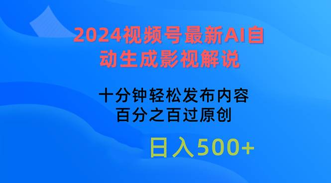 2024视频号最新AI自动生成影视解说，十分钟轻松发布内容，百分之百过原…-靠谱项目库