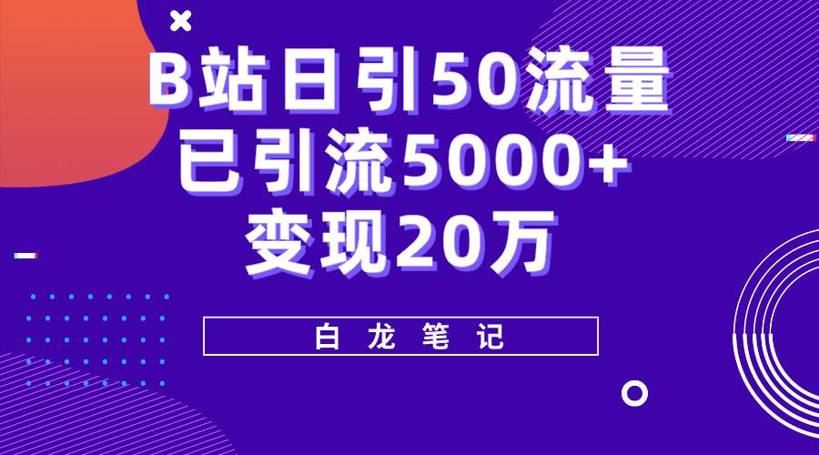 B站日引50+流量，实战已引流5000+变现20万，超级实操课程-靠谱项目库