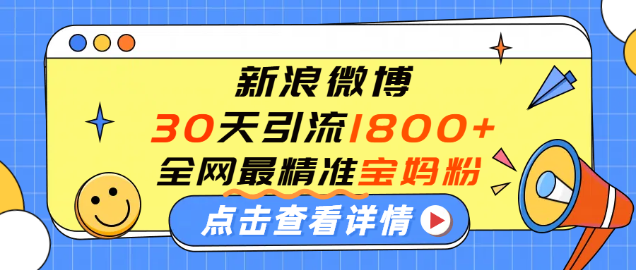微博30天引流1800+全网最精准“宝妈”！手把手演示！-靠谱项目库