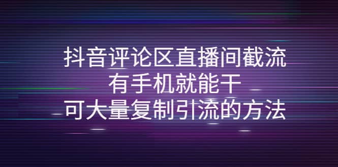 抖音评论区直播间截流，有手机就能干，可大量复制引流的方法-靠谱项目库