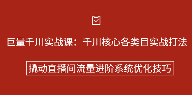 巨量千川实战系列课：千川核心各类目实战打法，撬动直播间流量进阶系统优化技巧-靠谱项目库