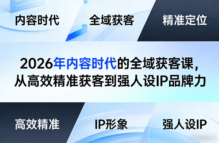 2026年内容时代的全域获客课，从高效精准获客到强人设IP品牌力-靠谱项目库