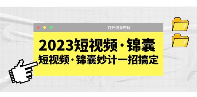 2023短视频·锦囊，短视频·锦囊妙计一招搞定，打开流量密码-靠谱项目库