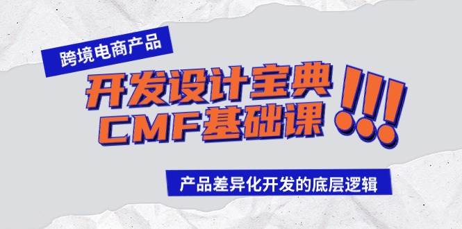 跨境电商产品开发设计宝典-CMF基础课：产品差异化开发的底层逻辑-靠谱项目库