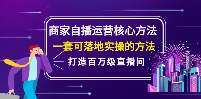 商家自播运营核心方法，一套可落地实操的方法，打造百万级直播间-靠谱项目库
