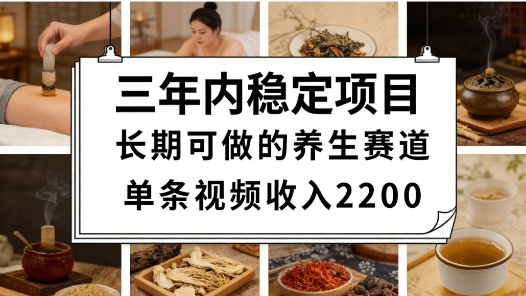 视频号养生赛道，一条视频可变现2200，很简单，长期稳定可做，有人能月入3w+-靠谱项目库