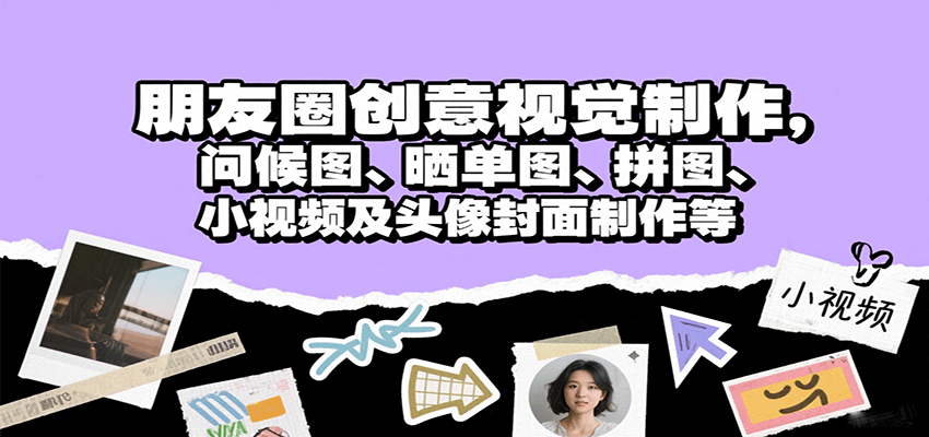 朋友圈创意视觉制作，问候图、晒单图、拼图、小视频及头像封面制作等-靠谱项目库