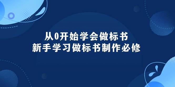 从0开始学会做标书：新手学习做标书制作必修（95节课）-靠谱项目库
