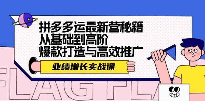 拼多多运最新营秘籍：业绩 增长实战课，从基础到高阶，爆款打造与高效推广-靠谱项目库
