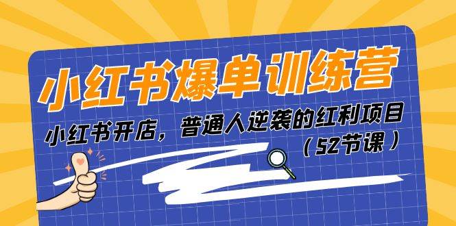 （11134期）小红书爆单训练营，小红书开店，普通人逆袭的红利项目（52节课）-靠谱项目库