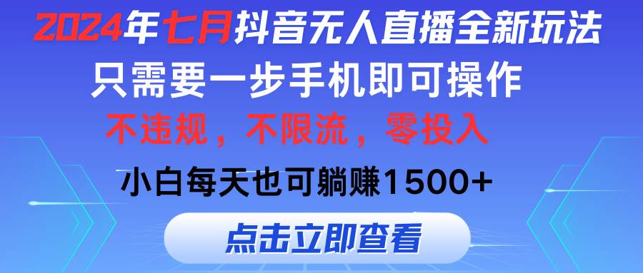 （11756期）2024年七月抖音无人直播全新玩法，只需一部手机即可操作，小白每天也可...-靠谱项目库